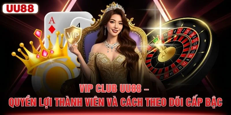 VIP Club UU88 – Quyền Lợi Thành Viên Và Cách Theo Dõi Cấp Bậc